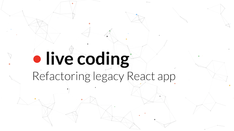 Refactoring Legacy React App - live coding webinar [SRB]